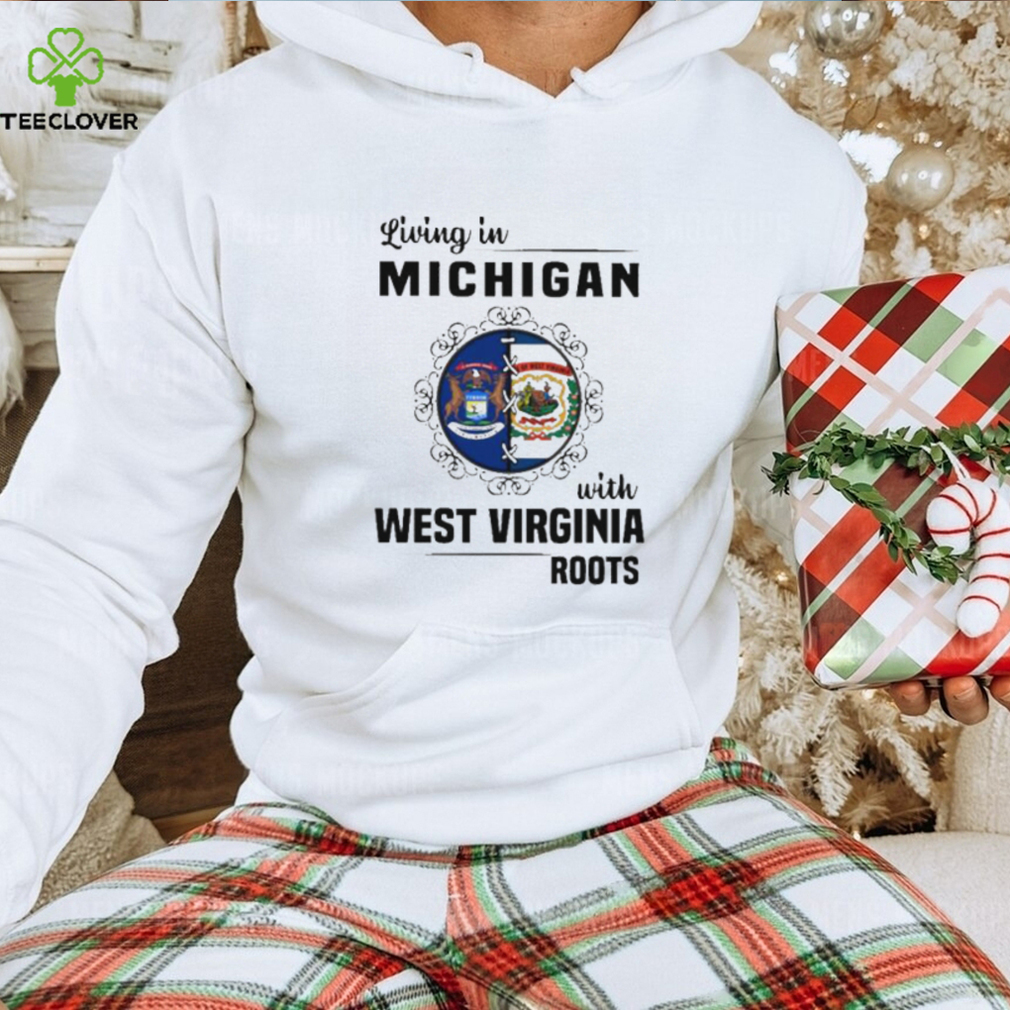 Living in Michigan with West Virginia Roots shirt Living in Michigan with West Virginia Roots shirt