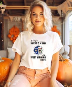 Living in Wisconsin with West Virginia Roots shirt 2 Living in Wisconsin with West Virginia Roots shirt
