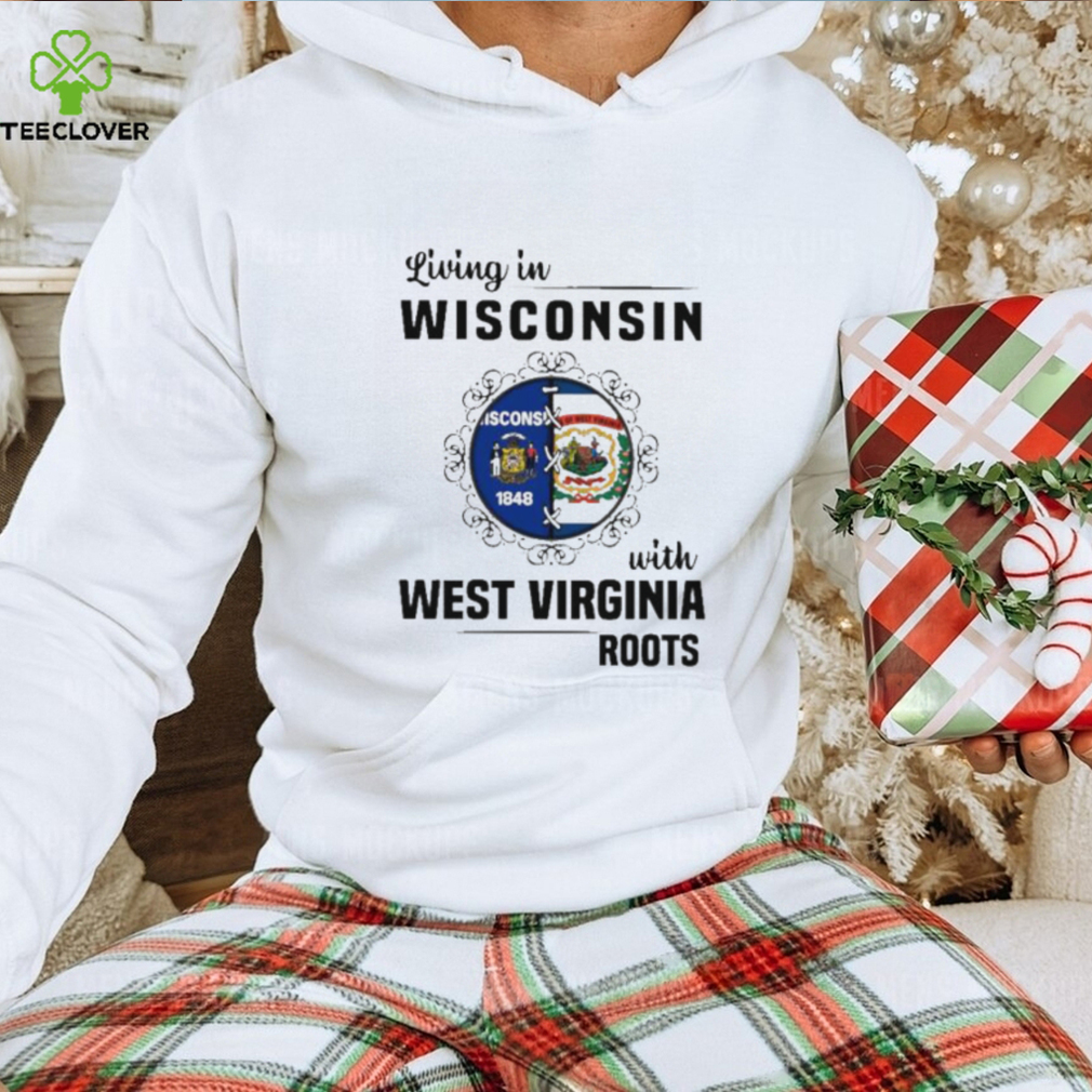 Living in Wisconsin with West Virginia Roots shirt Living in Wisconsin with West Virginia Roots shirt