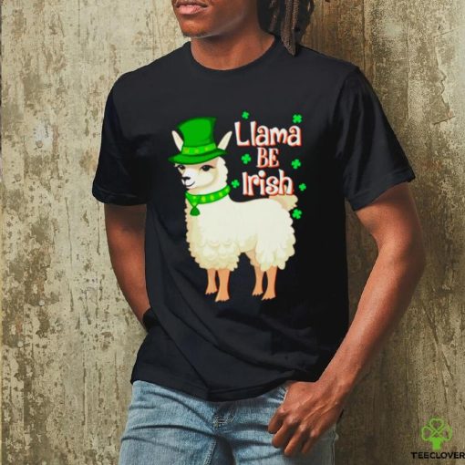 Llama be Irish St Patrick’s day hoodie, sweater, longsleeve, shirt v-neck, t-shirt