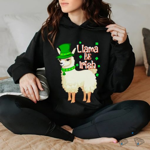 Llama be Irish St Patrick’s day hoodie, sweater, longsleeve, shirt v-neck, t-shirt