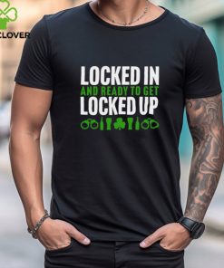Locked In And Ready To Get Locked Up Shirt