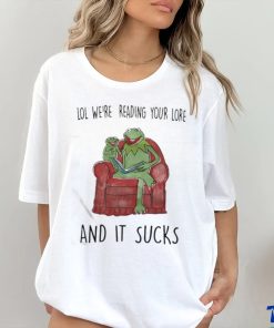 Lol We’re Reading Your Lore And It Sucks Shirt