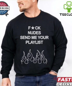 Lonely Hearts Club Fuck Nudes Send Me Your Playlist Shirt