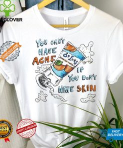 Lonely Kids Club You Can’t Have Acne If You Don’t Have Skin Shirt