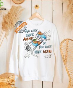 Lonely Kids Club You Can’t Have Acne If You Don’t Have Skin Shirt