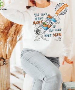 Lonely Kids Club You Can’t Have Acne If You Don’t Have Skin Shirt