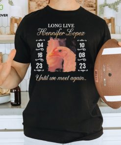 Long Live Hennifer Lopez Until We Meet Again hoodie, sweater, longsleeve, shirt v-neck, t-shirt