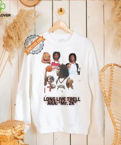 Long live Trell Aka Mr 2k shirt