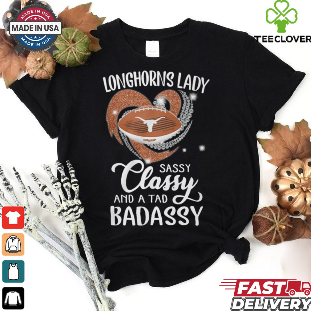 Longhorns Laydy Sassy Classy And A Tad Badassy Shirt Longhorns Laydy Sassy Classy And A Tad Badassy Shirt