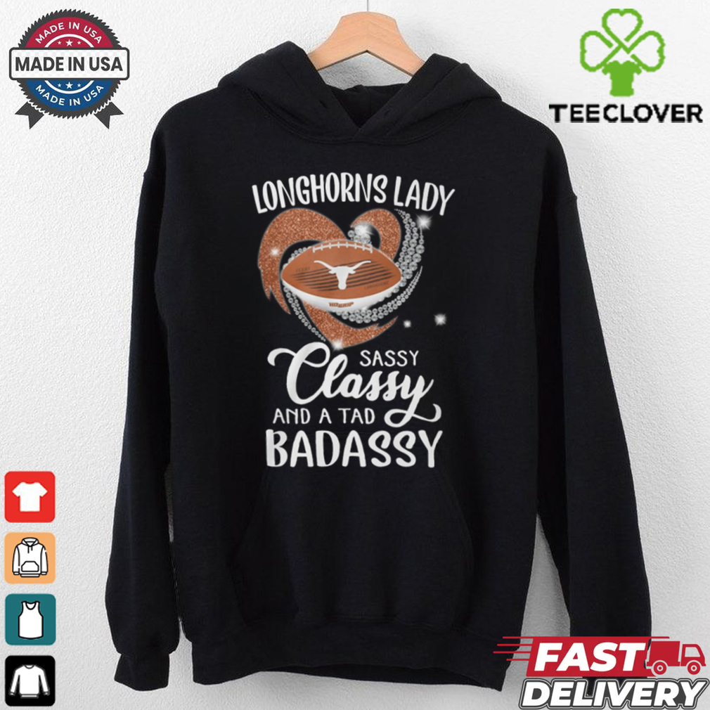 Longhorns Laydy Sassy Classy And A Tad Badassy Shirt Longhorns Laydy Sassy Classy And A Tad Badassy Shirt