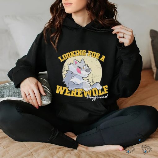 Looking for a Werewolf Boyfriend shirt