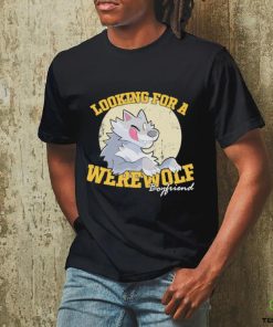 Looking for a Werewolf Boyfriend shirt