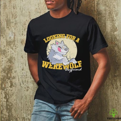 Looking for a Werewolf Boyfriend shirt