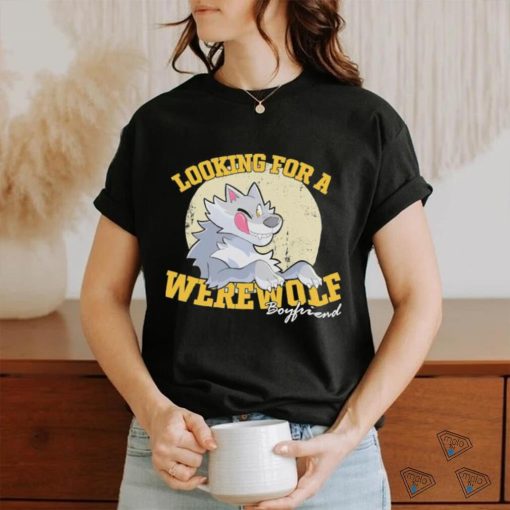 Looking for a Werewolf Boyfriend shirt