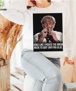 Looks like I picked the wrong week to quit sniffing glue photo shirt