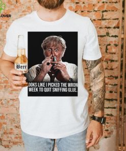 Looks like I picked the wrong week to quit sniffing glue photo hoodie, sweater, longsleeve, shirt v-neck, t-shirt