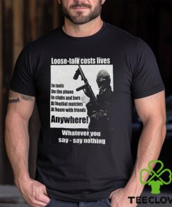 Loose Talk Costs Lives Whatever You Say Say Nothing Shirt