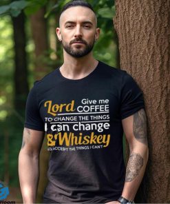 Lord Give Coffe To Change The Things I Can & Whiskey To Accept The Things I Can't Shirt