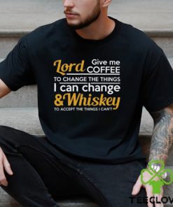 Lord Give Coffe To Change The Things I Can & Whiskey To Accept The Things I Can't Shirt