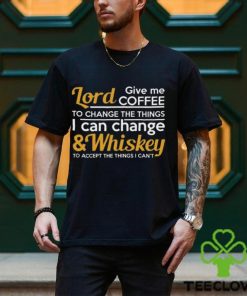 Lord Give Coffe To Change The Things I Can & Whiskey To Accept The Things I Can't Shirt