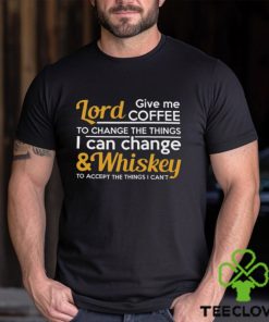 Lord Give Coffe To Change The Things I Can & Whiskey To Accept The Things I Can't Shirt