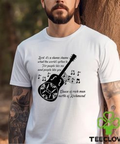 Lord It’s A Damn Shame What The Worlds Gotten To Cause Of Rich Men North Of Richmond Goochland Country Music T shirts
