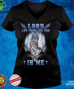 Lord Let Them See You In Me shirt