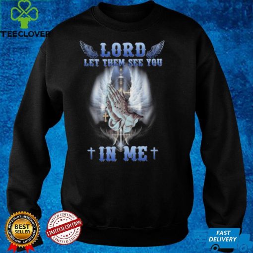 Lord Let Them See You In Me hoodie, sweater, longsleeve, shirt v-neck, t-shirt