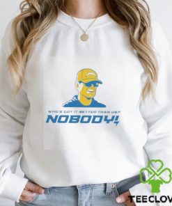 Los Angeles Chargers Jim Harbaugh who’s got nobody it better than us nobody hoodie, sweater, longsleeve, shirt v-neck, t-shirt