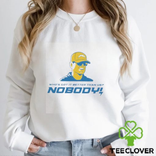 Los Angeles Chargers Jim Harbaugh who’s got nobody it better than us nobody hoodie, sweater, longsleeve, shirt v-neck, t-shirt