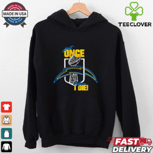 Los Angeles Chargers just once before I die shirt