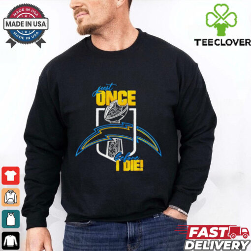 Los Angeles Chargers just once before I die shirt