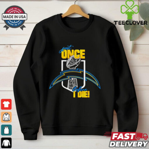 Los Angeles Chargers just once before I die shirt