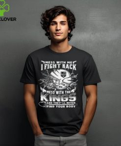 Los Angeles Kings NHL Hockey Mess With Me I Fight Back Mess With My Team And They'll Never Find Your Body T Shirt