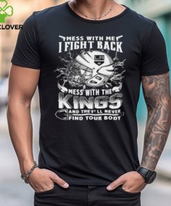 Los Angeles Kings NHL Hockey Mess With Me I Fight Back Mess With My Team And They'll Never Find Your Body T Shirt