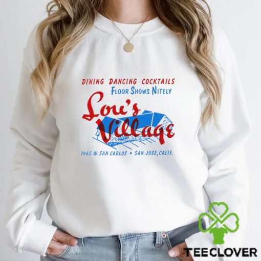 Lou’s Village San Jose dining dancing cocktails hoodie, sweater, longsleeve, shirt v-neck, t-shirt