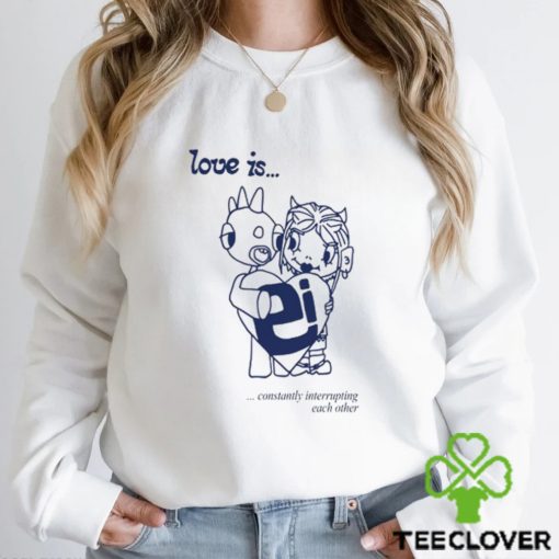Love Is Constantly Interrupting Each Other Shirt
