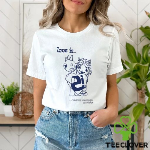Love Is Constantly Interrupting Each Other Shirt