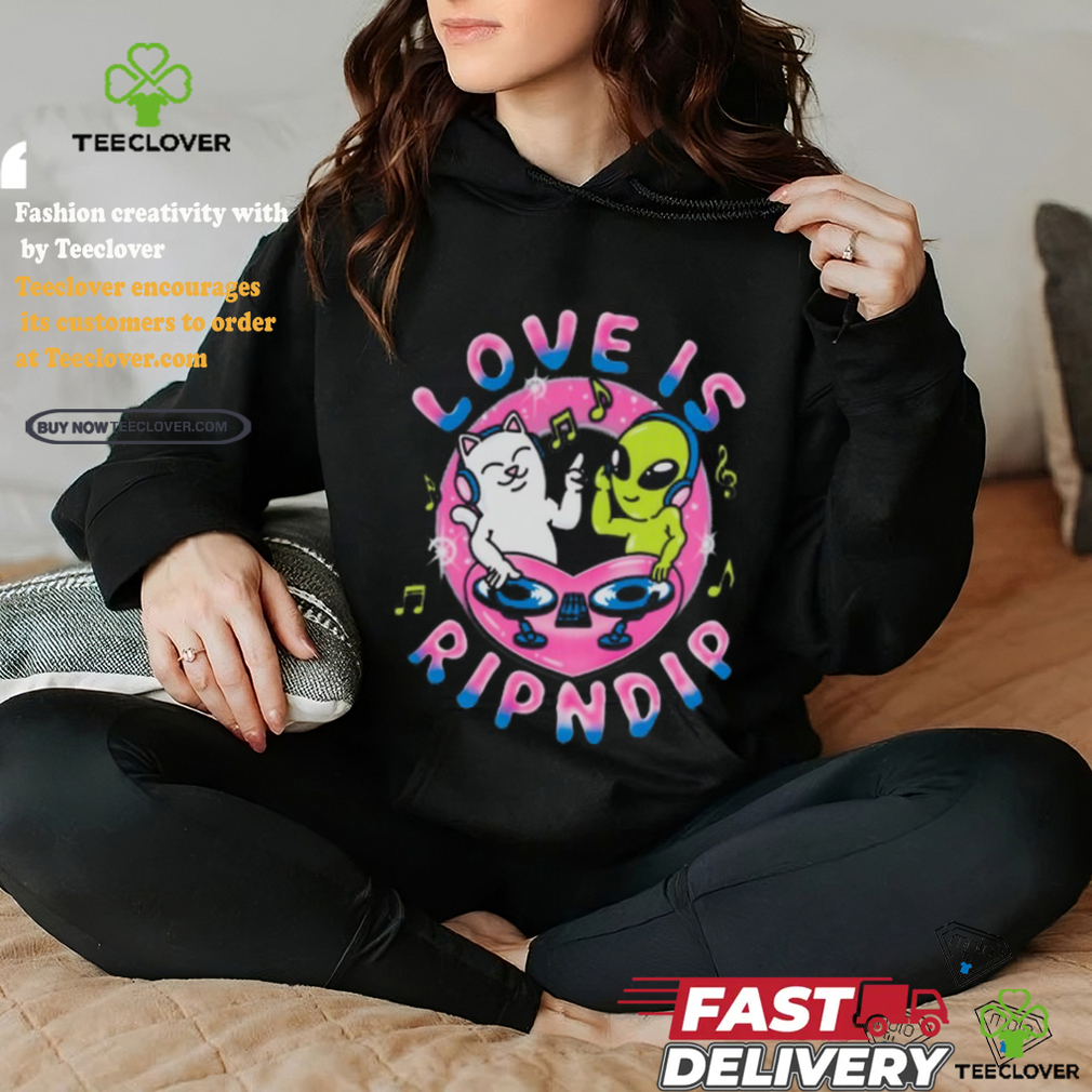 Love Is Rip dip T Shirt Love Is Rip dip T Shirt