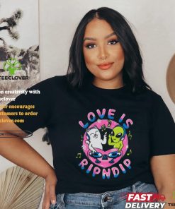 Love Is Rip dip T Shirt 3 Love Is Rip dip T Shirt