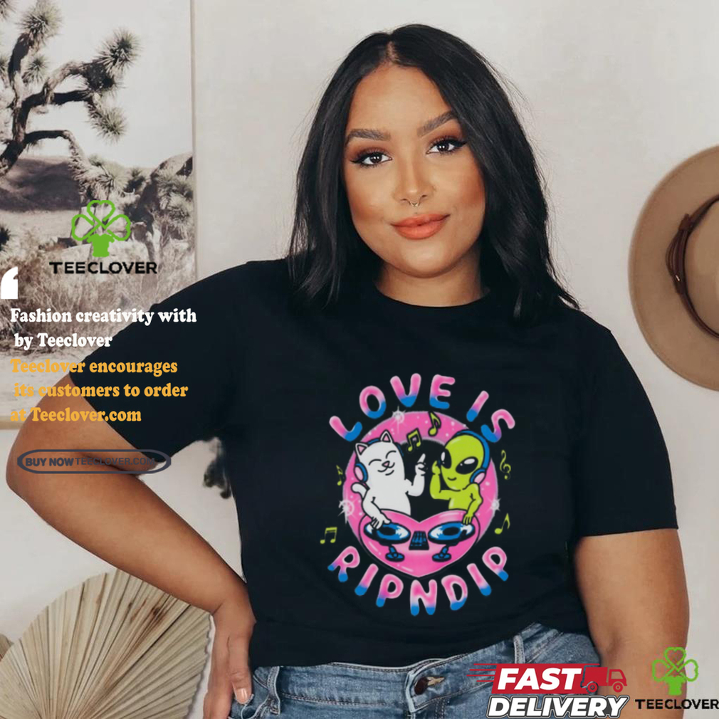 Love Is Rip dip T Shirt Love Is Rip dip T Shirt