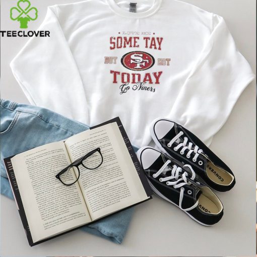 Love Me Some Tay But Not Today Go Niners hoodie, sweater, longsleeve, shirt v-neck, t-shirt