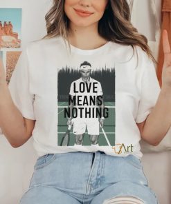 Love Means Nothing Tennis T hoodie, sweater, longsleeve, shirt v-neck, t-shirt