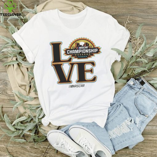 Love NASCAR Championship Weekend Phoenix hoodie, sweater, longsleeve, shirt v-neck, t-shirt