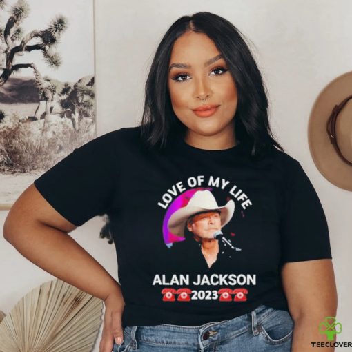 Love Of My Life Alan Jackson 2023 Shirt