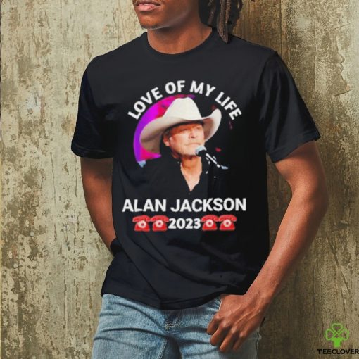 Love Of My Life Alan Jackson 2023 Shirt