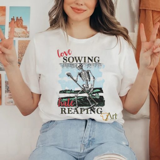 Love Sowing Hate Reaping Shirt