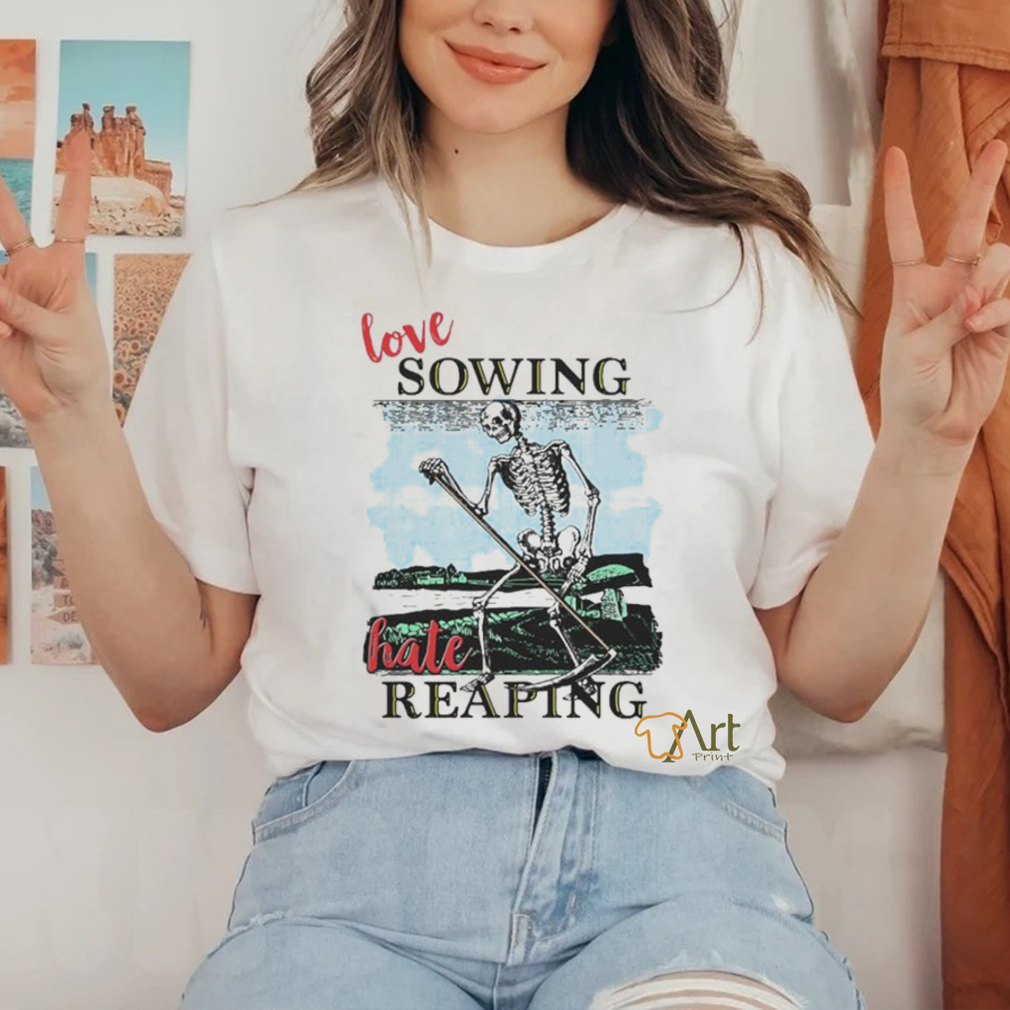Love Sowing Hate Reaping Shirt Love Sowing Hate Reaping Shirt