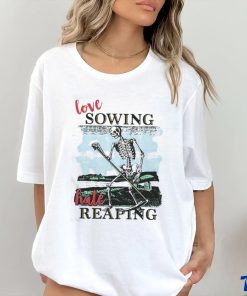 Love Sowing Hate Reaping Shirt